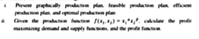 Civen the probustion function f(x1,x2)=x1**x2. calculate the prifin maximining demand and rupply functions, and the profi function.